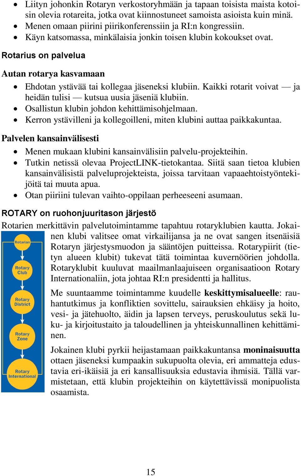 Rotarius on palvelua Autan rotarya kasvamaan Ehdotan ystävää tai kollegaa jäseneksi klubiin. Kaikki rotarit voivat ja heidän tulisi kutsua uusia jäseniä klubiin.