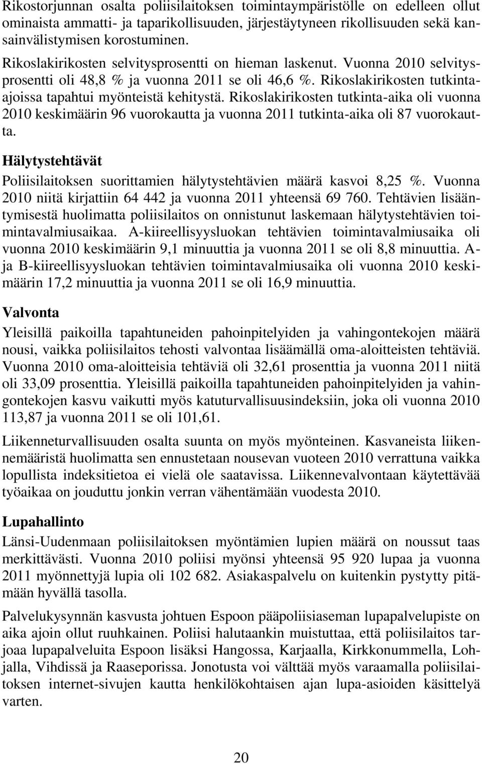 Rikoslakirikosten tutkinta-aika oli vuonna 2010 keskimäärin 96 vuorokautta ja vuonna 2011 tutkinta-aika oli 87 vuorokautta.