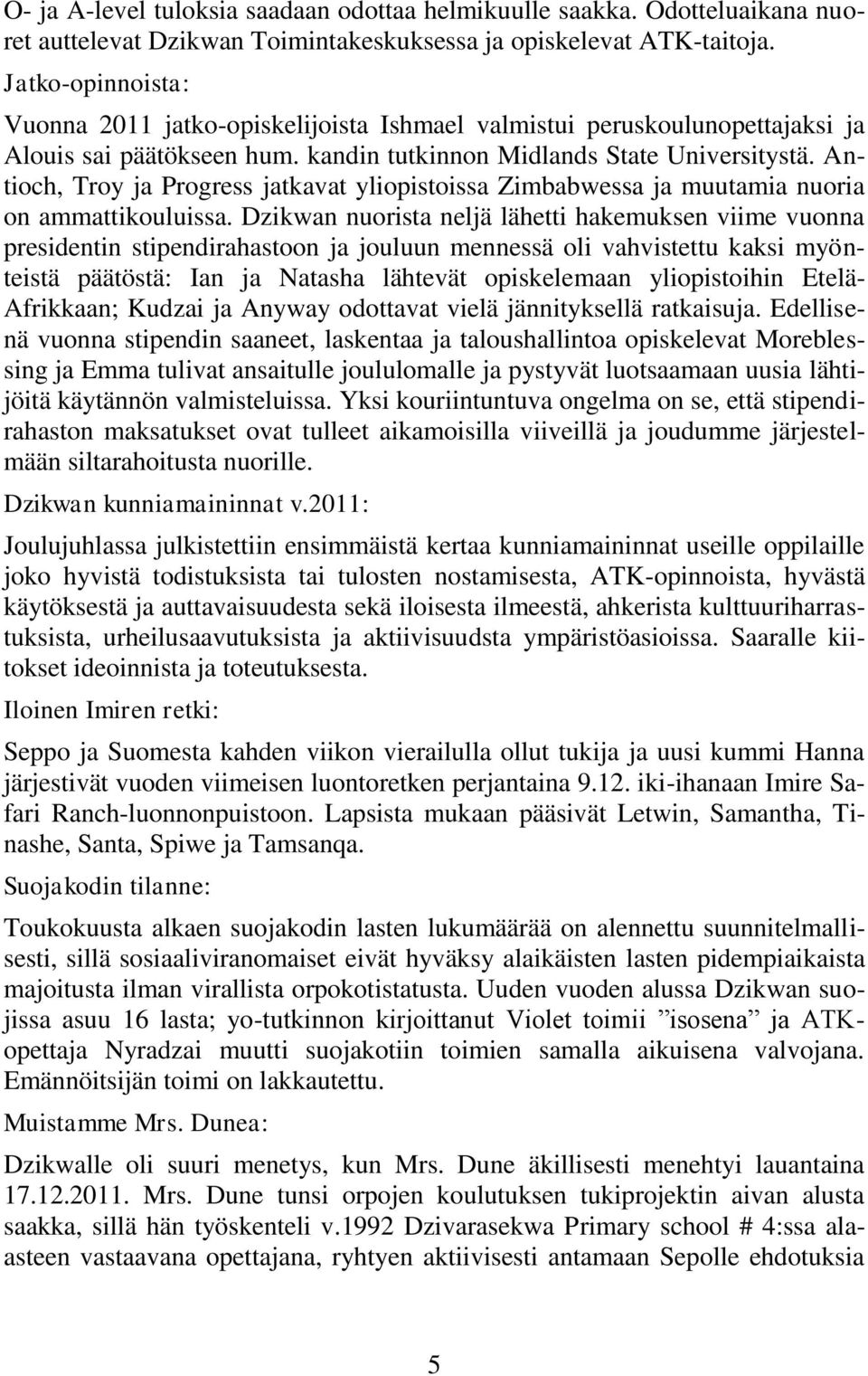 Antioch, Troy ja Progress jatkavat yliopistoissa Zimbabwessa ja muutamia nuoria on ammattikouluissa.