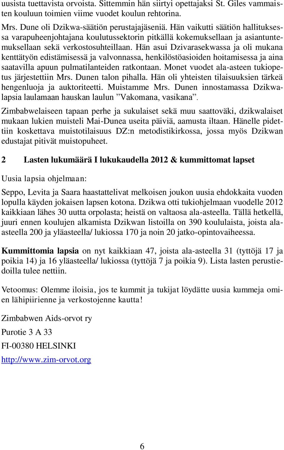 Hän asui Dzivarasekwassa ja oli mukana kenttätyön edistämisessä ja valvonnassa, henkilöstöasioiden hoitamisessa ja aina saatavilla apuun pulmatilanteiden ratkontaan.