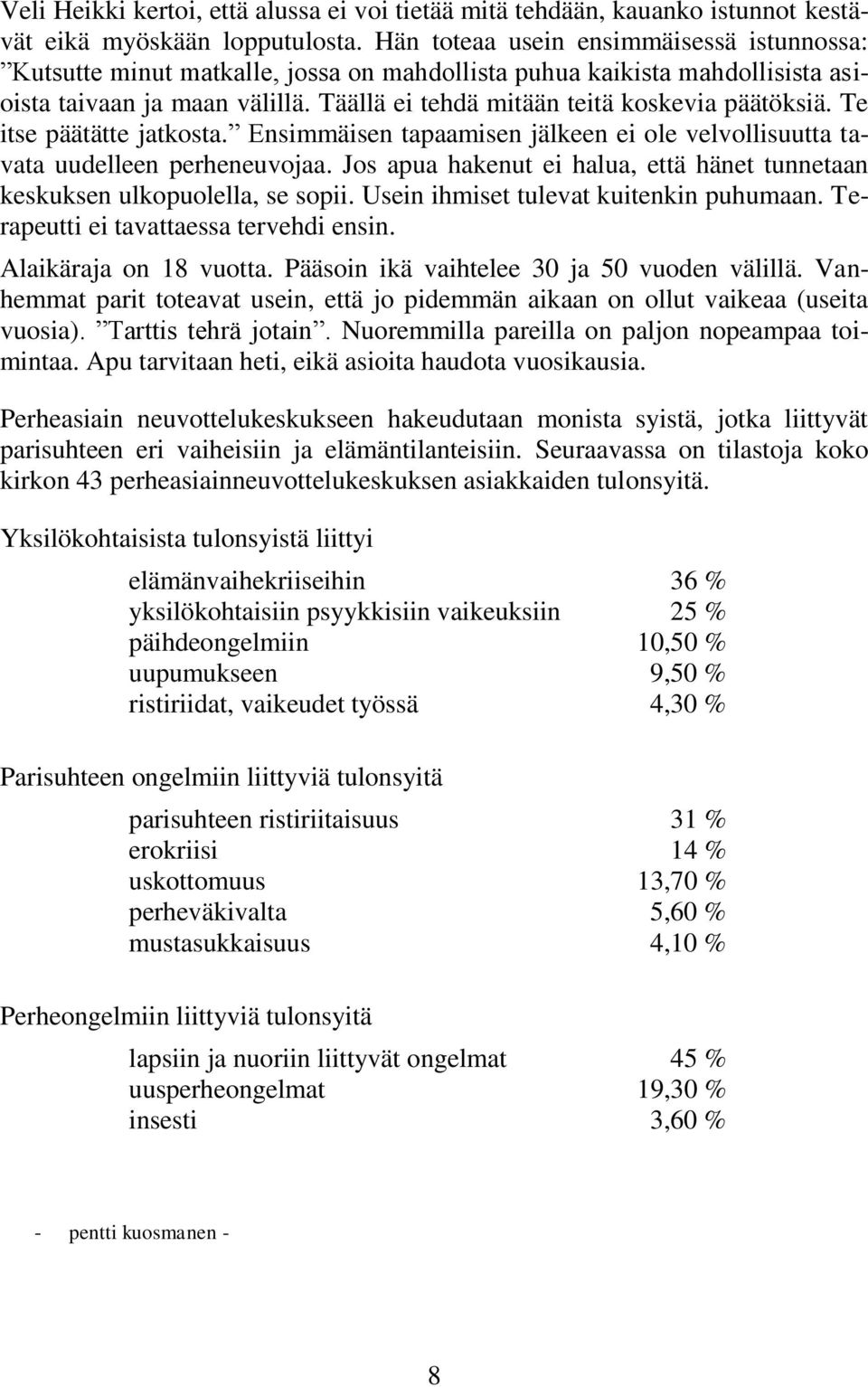 Te itse päätätte jatkosta. Ensimmäisen tapaamisen jälkeen ei ole velvollisuutta tavata uudelleen perheneuvojaa. Jos apua hakenut ei halua, että hänet tunnetaan keskuksen ulkopuolella, se sopii.