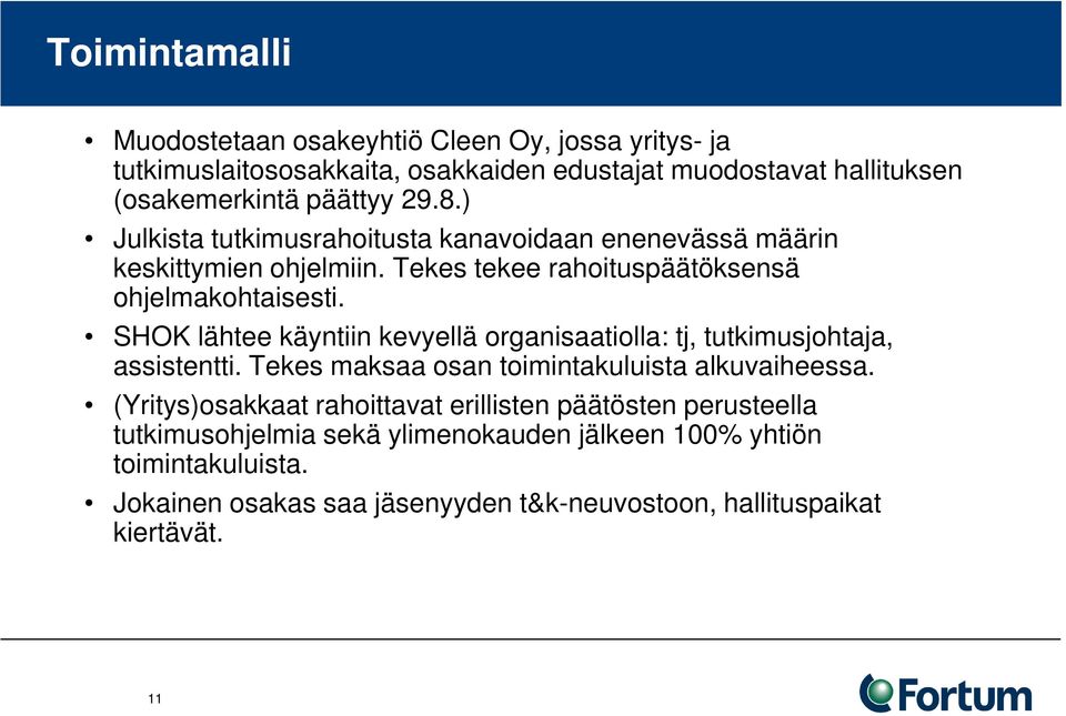 SHOK lähtee käyntiin kevyellä organisaatiolla: tj, tutkimusjohtaja, assistentti. Tekes maksaa osan toimintakuluista alkuvaiheessa.