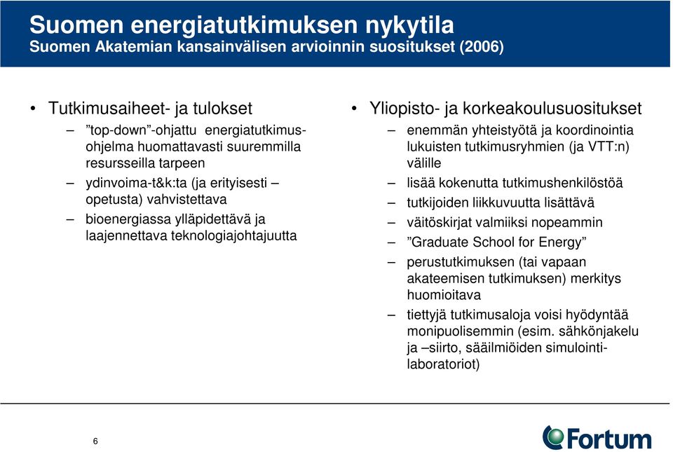 yhteistyötä ja koordinointia lukuisten tutkimusryhmien (ja VTT:n) välille lisää kokenutta tutkimushenkilöstöä tutkijoiden liikkuvuutta lisättävä väitöskirjat valmiiksi nopeammin Graduate School