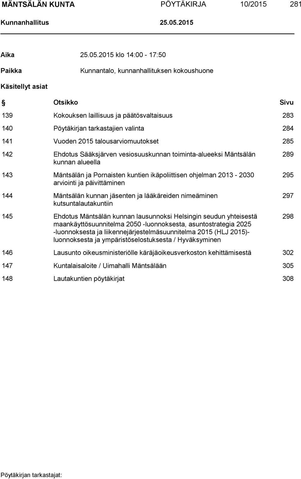 2015 klo 14:00-17:50 Paikka Kunnantalo, kunnanhallituksen kokoushuone Käsitellyt asiat Otsikko Sivu 139 Kokouksen laillisuus ja päätösvaltaisuus 283 140 Pöytäkirjan tarkastajien valinta 284 141