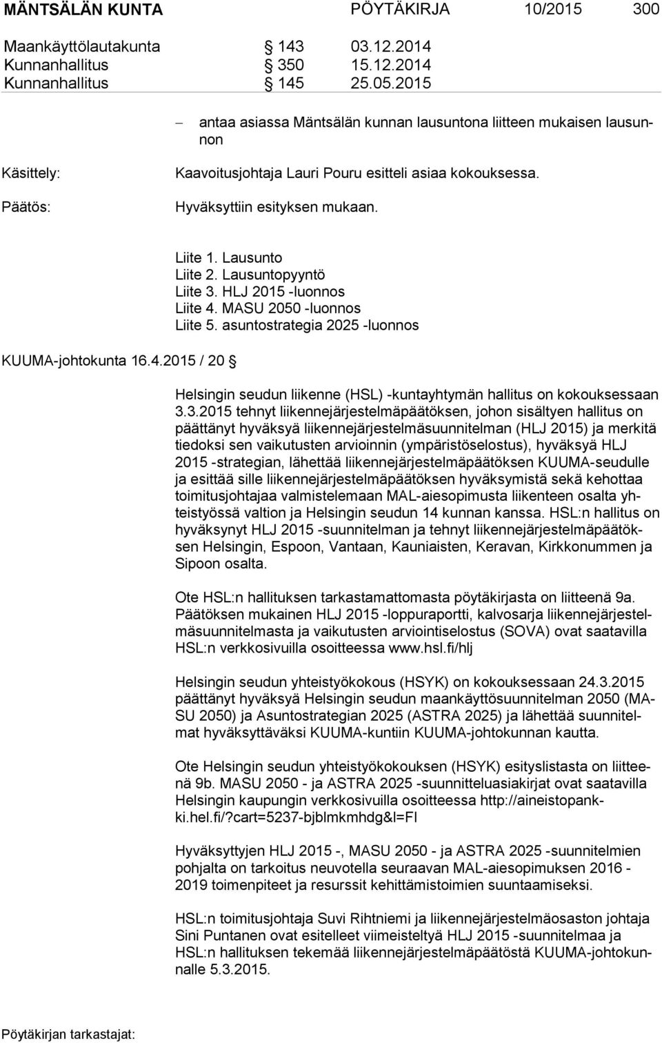 2015 / 20 Liite 1. Lausunto Liite 2. Lausuntopyyntö Liite 3. HLJ 2015 -luonnos Liite 4. MASU 2050 -luonnos Liite 5.