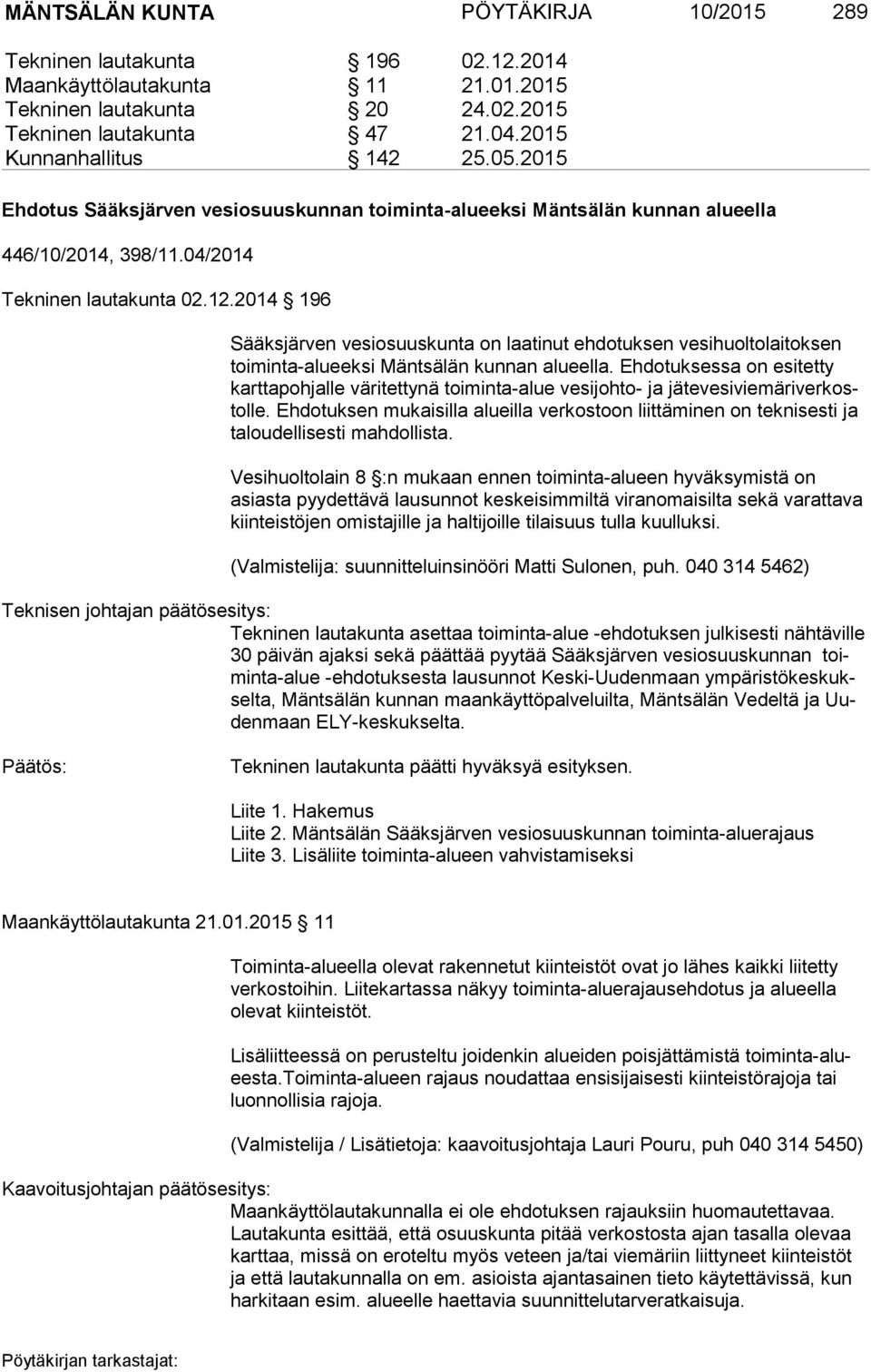 2014 196 Sääksjärven vesiosuuskunta on laatinut ehdotuksen vesihuoltolaitoksen toi min ta-alu eek si Mäntsälän kunnan alueella.