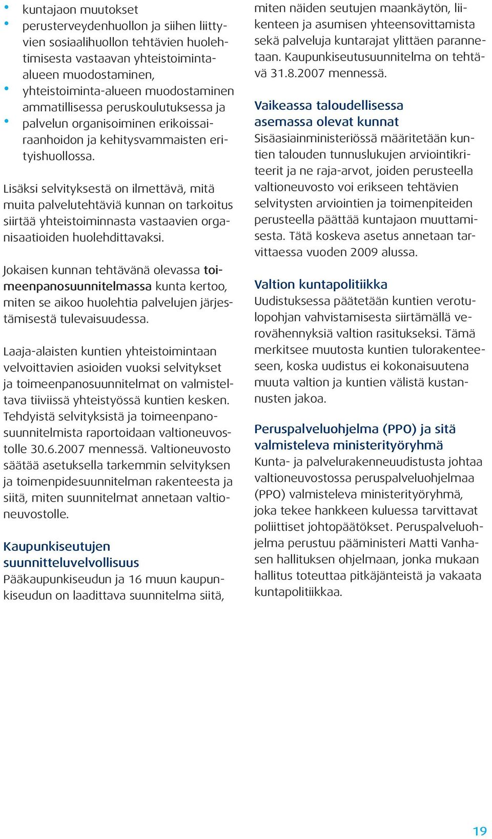 Lisäksi selvityksestä on ilmettävä, mitä muita palvelutehtäviä kunnan on tarkoitus siirtää yhteistoiminnasta vastaavien organisaatioiden huolehdittavaksi.