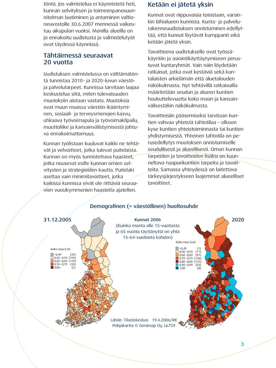 Tähtäimessä seuraavat 20 vuotta Uudistuksen valmistelussa on välttämätöntä tunnistaa 2010- ja 2020-luvun väestöja palvelutarpeet.