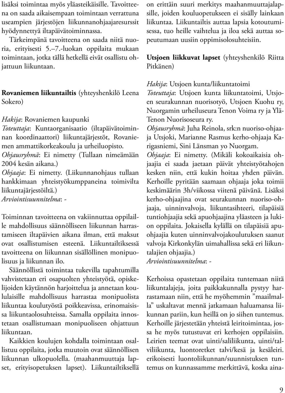 Rovaniemen liikuntailtis (yhteyshenkilö Leena Sokero) Hakija: Rovaniemen kaupunki Toteuttaja: Kuntaorganisaatio (iltapäivätoiminnan koordinaattori) liikuntajärjestöt, Rovaniemen ammattikorkeakoulu ja