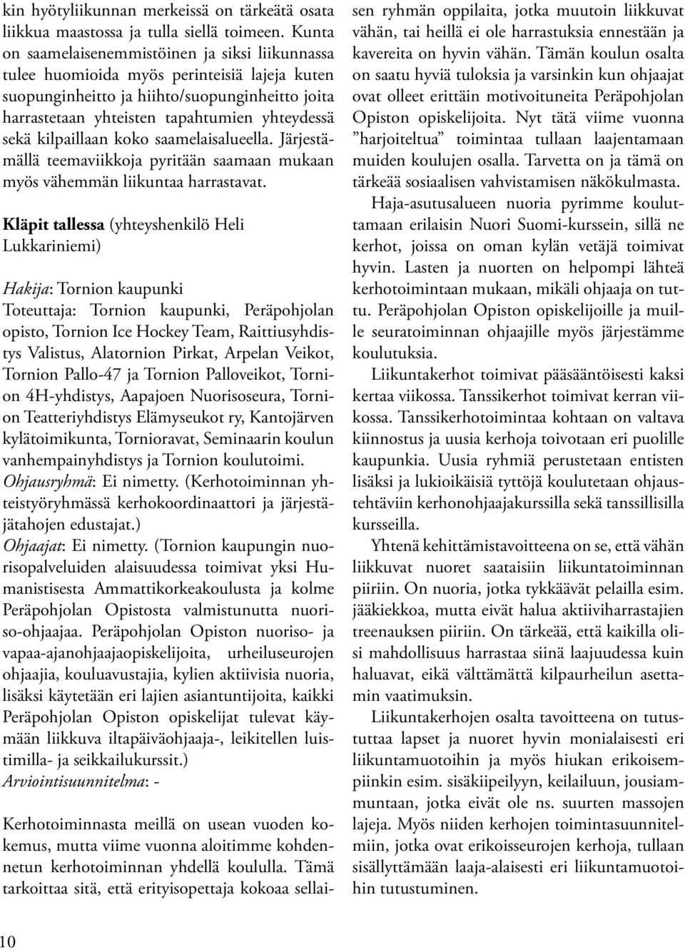 kilpaillaan koko saamelaisalueella. Järjestämällä teemaviikkoja pyritään saamaan mukaan myös vähemmän liikuntaa harrastavat.