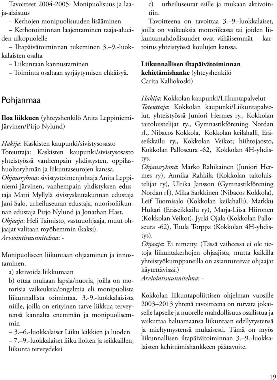 Pohjanmaa Iloa liikkuen (yhteyshenkilö Anita Leppiniemi- Järvinen/Pirjo Nylund) Hakija: Kaskisten kaupunki/sivistysosasto Toteuttaja: Kaskisten kaupunki/sivistysosasto yhteistyössä vanhempain