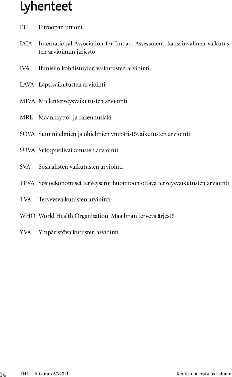 arviointi SUVA Sukupuolivaikutusten arviointi SVA Sosiaalisten vaikutusten arviointi TEVA Sosioekonomiset terveyserot huomioon ottava terveysvaikutusten arviointi TVA