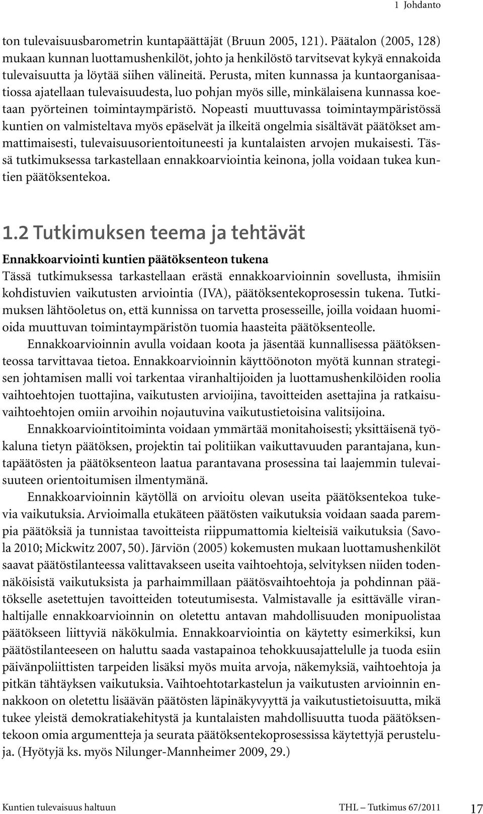 Perusta, miten kunnassa ja kuntaorganisaatiossa ajatellaan tulevaisuudesta, luo pohjan myös sille, minkälaisena kunnassa koetaan pyörteinen toimintaympäristö.