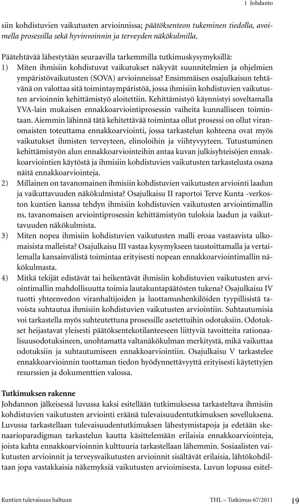 Ensimmäisen osajulkaisun tehtävänä on valottaa sitä toimintaympäristöä, jossa ihmisiin kohdistuvien vaikutusten arvioinnin kehittämistyö aloitettiin.