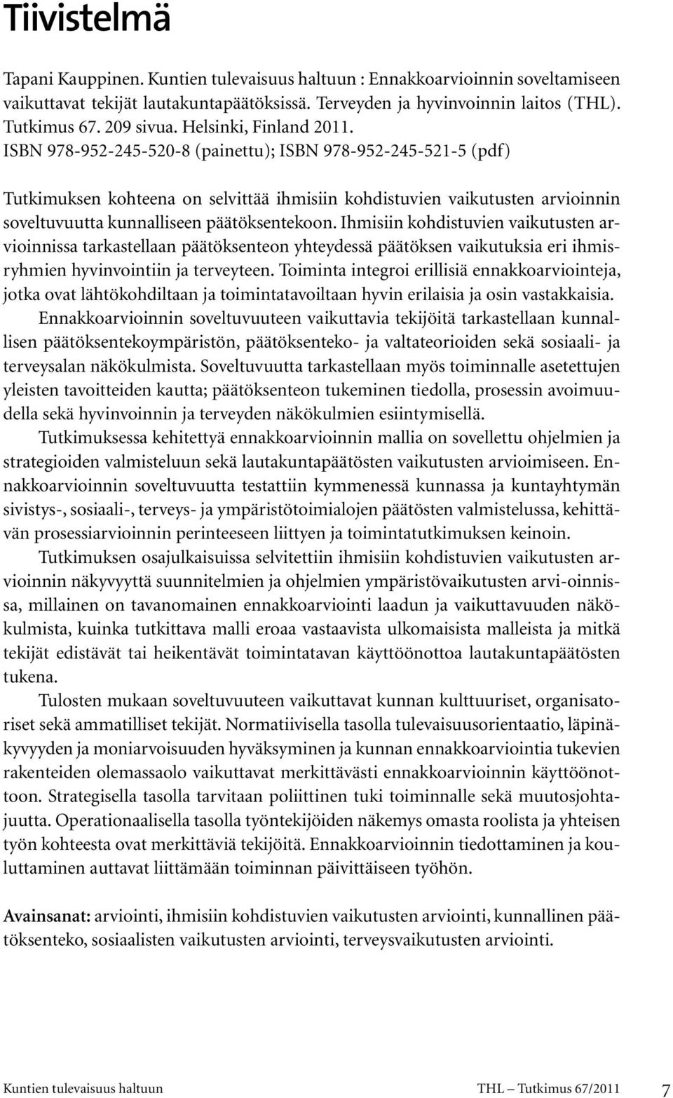 ISBN 978-952-245-520-8 (painettu); ISBN 978-952-245-521-5 (pdf) Tutkimuksen kohteena on selvittää ihmisiin kohdistuvien vaikutusten arvioinnin soveltuvuutta kunnalliseen päätöksentekoon.