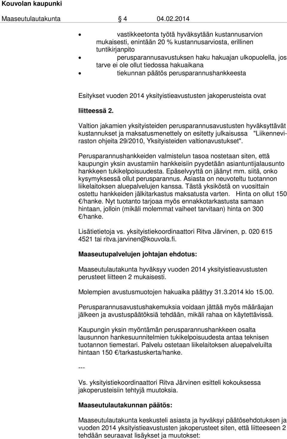 tiedossa hakuaikana tiekunnan päätös perusparannushankkeesta Esitykset vuoden 2014 yksityistieavustusten jakoperusteista ovat liitteessä 2.