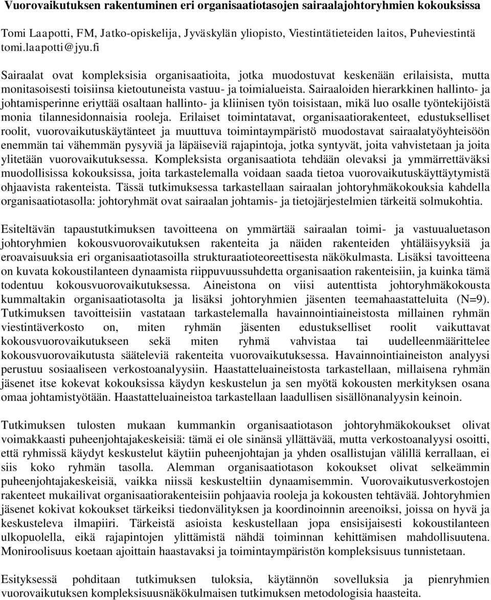 Sairaaloiden hierarkkinen hallinto- ja johtamisperinne eriyttää osaltaan hallinto- ja kliinisen työn toisistaan, mikä luo osalle työntekijöistä monia tilannesidonnaisia rooleja.