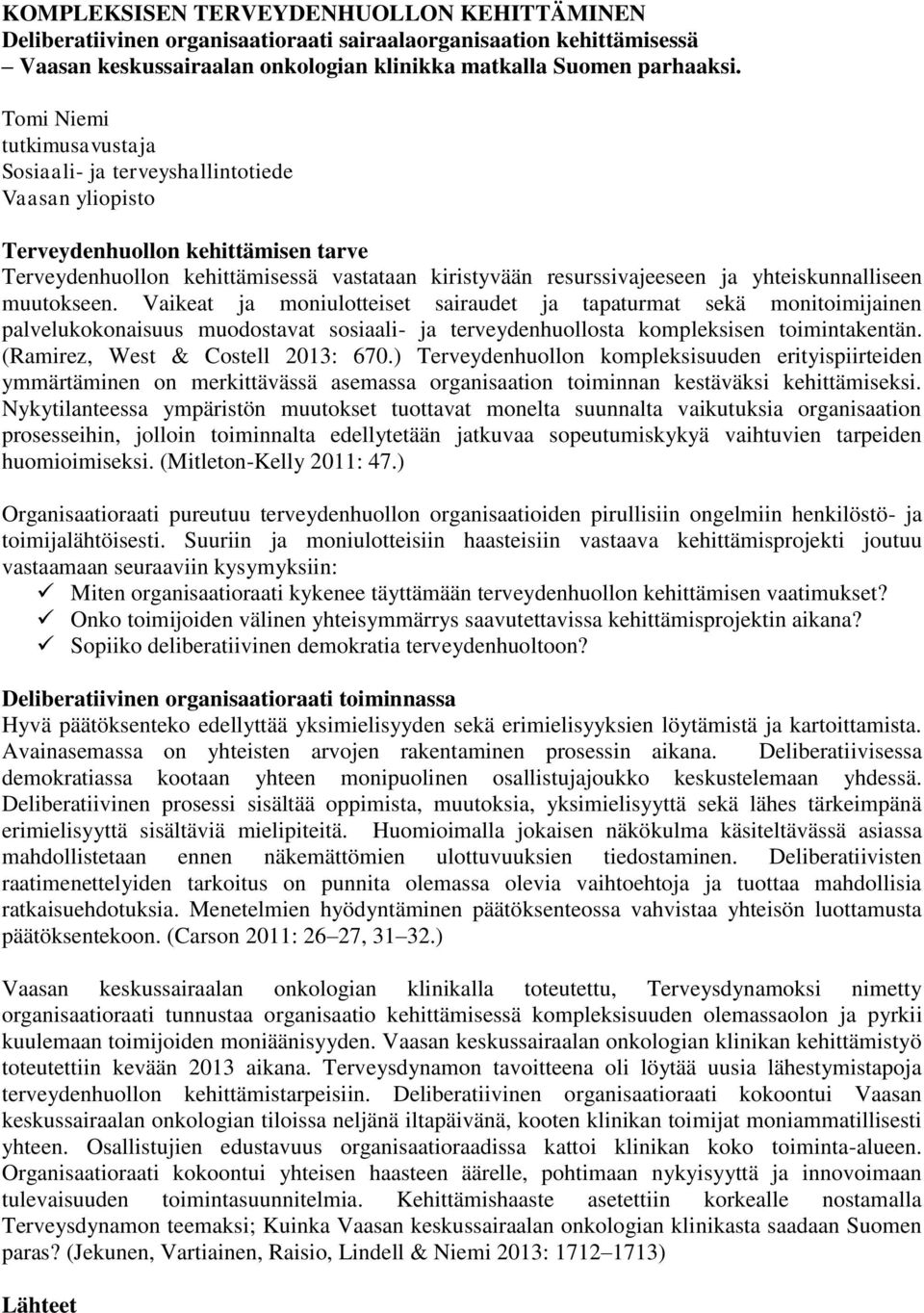 yhteiskunnalliseen muutokseen. Vaikeat ja moniulotteiset sairaudet ja tapaturmat sekä monitoimijainen palvelukokonaisuus muodostavat sosiaali- ja terveydenhuollosta kompleksisen toimintakentän.