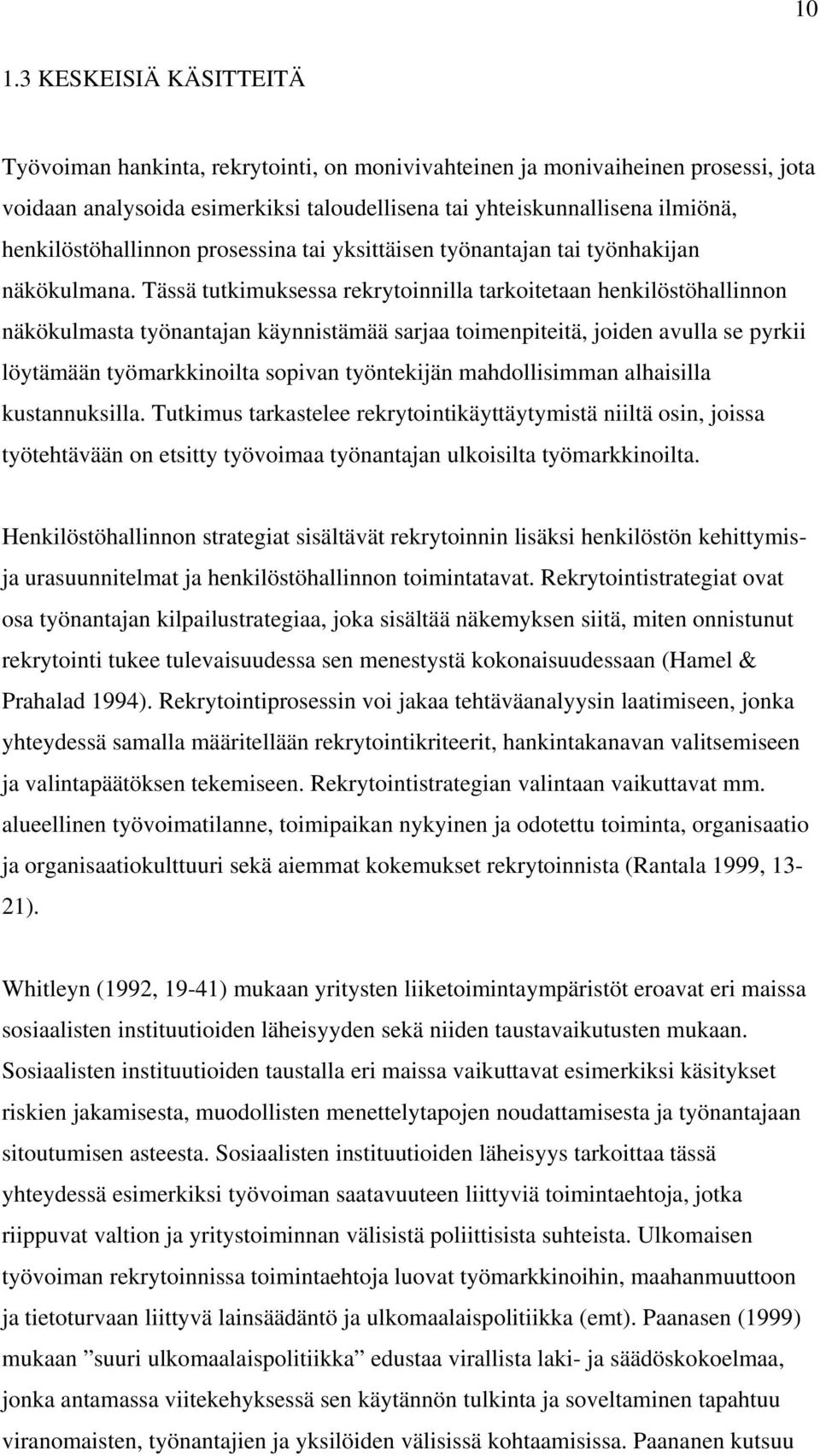 Tässä tutkimuksessa rekrytoinnilla tarkoitetaan henkilöstöhallinnon näkökulmasta työnantajan käynnistämää sarjaa toimenpiteitä, joiden avulla se pyrkii löytämään työmarkkinoilta sopivan työntekijän