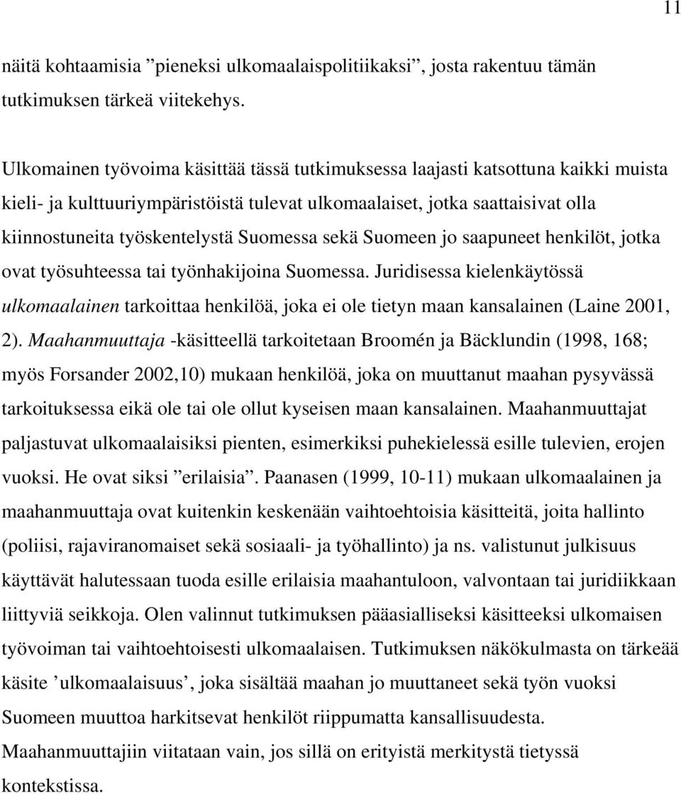 Suomessa sekä Suomeen jo saapuneet henkilöt, jotka ovat työsuhteessa tai työnhakijoina Suomessa.