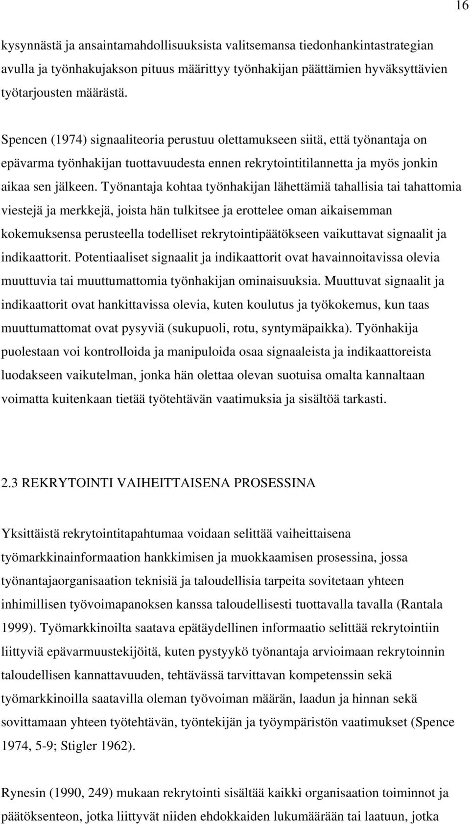 Työnantaja kohtaa työnhakijan lähettämiä tahallisia tai tahattomia viestejä ja merkkejä, joista hän tulkitsee ja erottelee oman aikaisemman kokemuksensa perusteella todelliset rekrytointipäätökseen