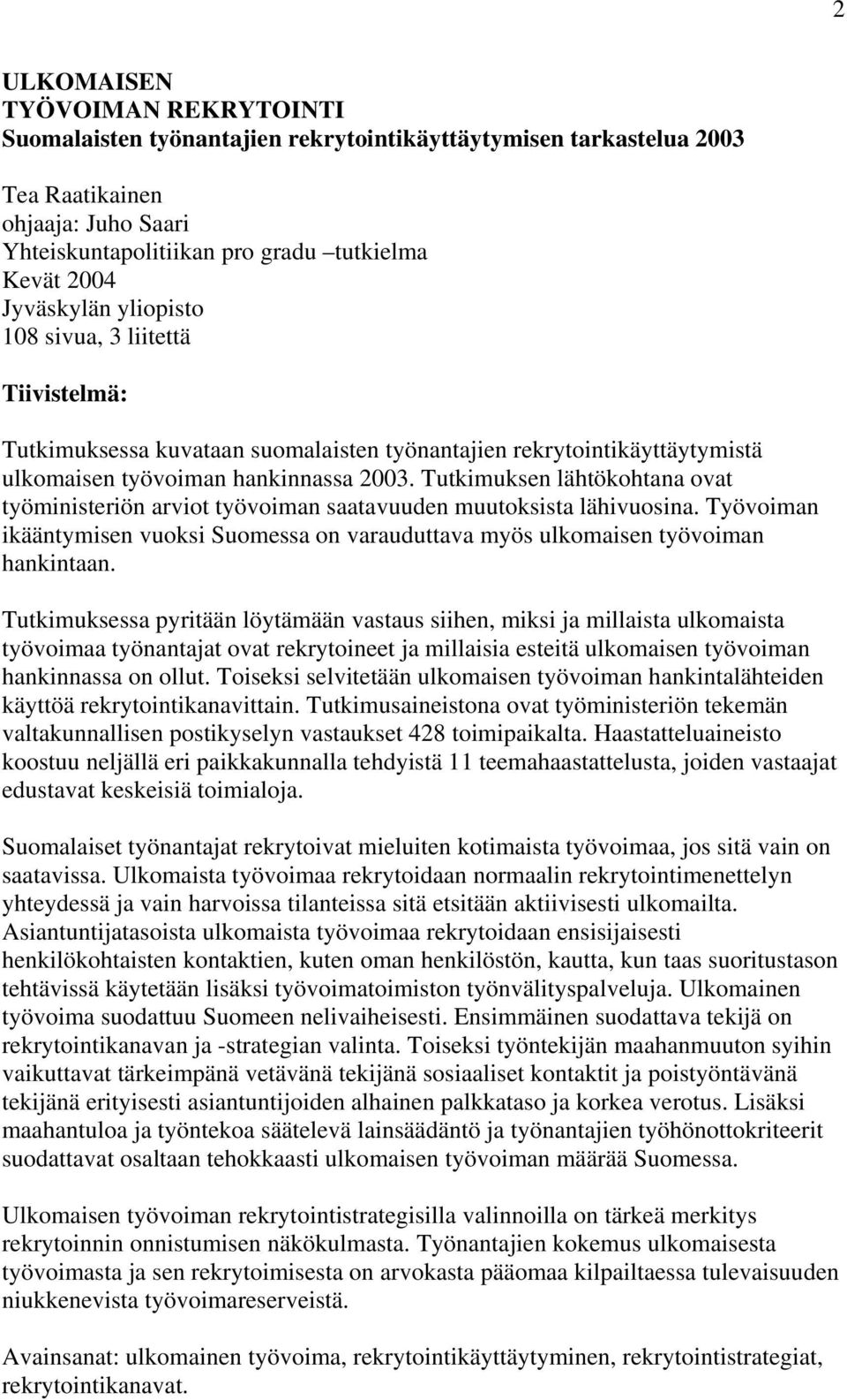 Tutkimuksen lähtökohtana ovat työministeriön arviot työvoiman saatavuuden muutoksista lähivuosina. Työvoiman ikääntymisen vuoksi Suomessa on varauduttava myös ulkomaisen työvoiman hankintaan.