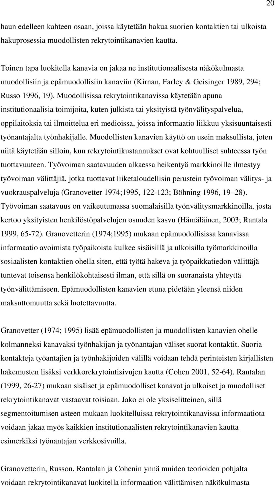 Muodollisissa rekrytointikanavissa käytetään apuna institutionaalisia toimijoita, kuten julkista tai yksityistä työnvälityspalvelua, oppilaitoksia tai ilmoittelua eri medioissa, joissa informaatio