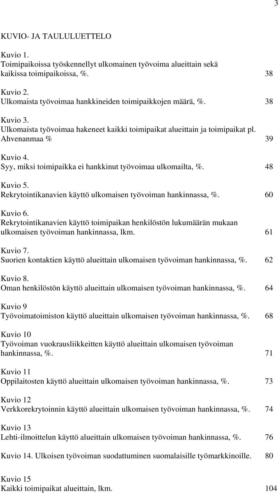 Rekrytointikanavien käyttö ulkomaisen työvoiman hankinnassa, %. 60 Kuvio 6. Rekrytointikanavien käyttö toimipaikan henkilöstön lukumäärän mukaan ulkomaisen työvoiman hankinnassa, lkm. 61 Kuvio 7.