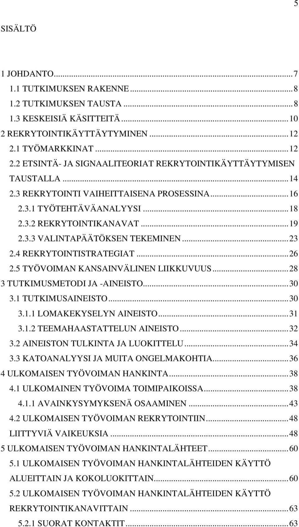 3.3 VALINTAPÄÄTÖKSEN TEKEMINEN...23 2.4 REKRYTOINTISTRATEGIAT...26 2.5 TYÖVOIMAN KANSAINVÄLINEN LIIKKUVUUS...28 3 TUTKIMUSMETODI JA -AINEISTO...30 3.1 TUTKIMUSAINEISTO...30 3.1.1 LOMAKEKYSELYN AINEISTO.