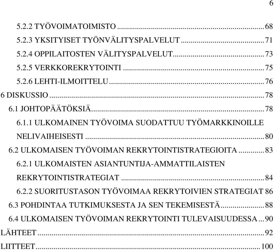 2 ULKOMAISEN TYÖVOIMAN REKRYTOINTISTRATEGIOITA...83 6.2.1 ULKOMAISTEN ASIANTUNTIJA-AMMATTILAISTEN REKRYTOINTISTRATEGIAT...84 6.2.2 SUORITUSTASON TYÖVOIMAA REKRYTOIVIEN STRATEGIAT 86 6.