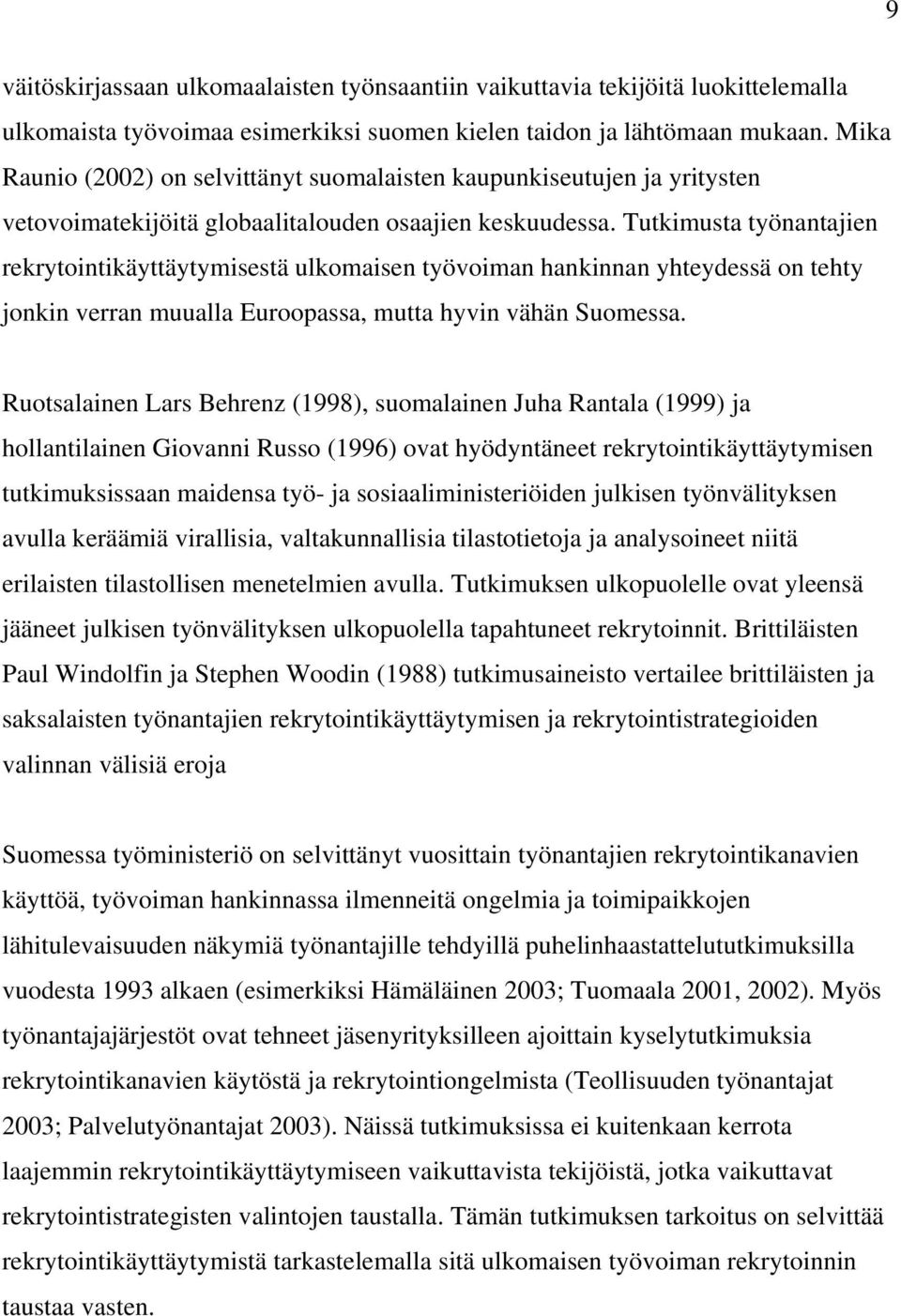 Tutkimusta työnantajien rekrytointikäyttäytymisestä ulkomaisen työvoiman hankinnan yhteydessä on tehty jonkin verran muualla Euroopassa, mutta hyvin vähän Suomessa.