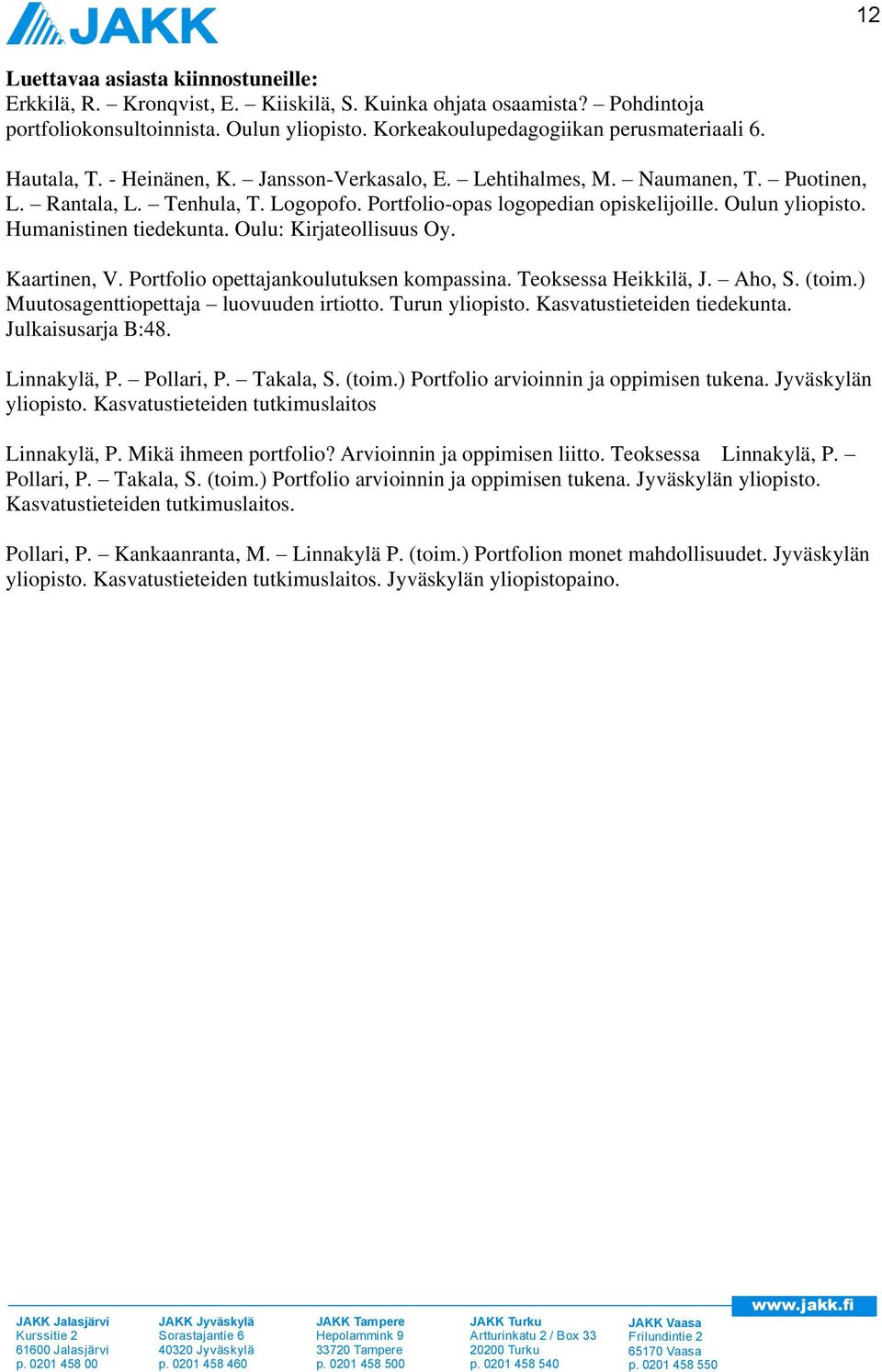 Humanistinen tiedekunta. Oulu: Kirjateollisuus Oy. Kaartinen, V. Portfolio opettajankoulutuksen kompassina. Teoksessa Heikkilä, J. Aho, S. (toim.) Muutosagenttiopettaja luovuuden irtiotto.