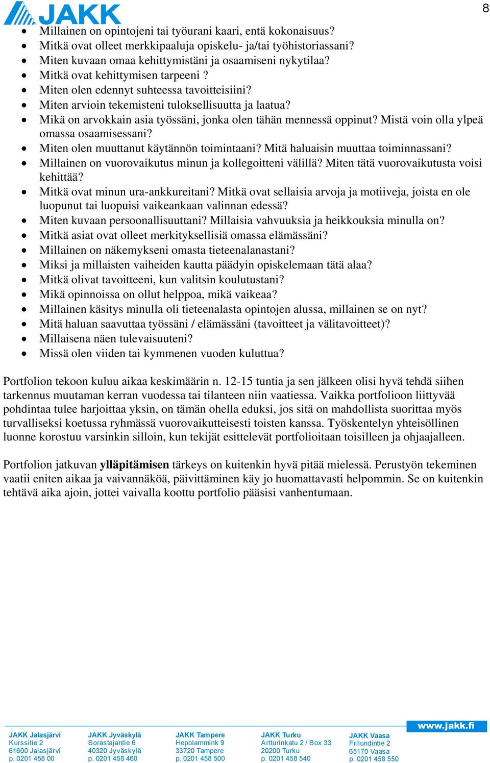 Mistä voin olla ylpeä omassa osaamisessani? Miten olen muuttanut käytännön toimintaani? Mitä haluaisin muuttaa toiminnassani? Millainen on vuorovaikutus minun ja kollegoitteni välillä?