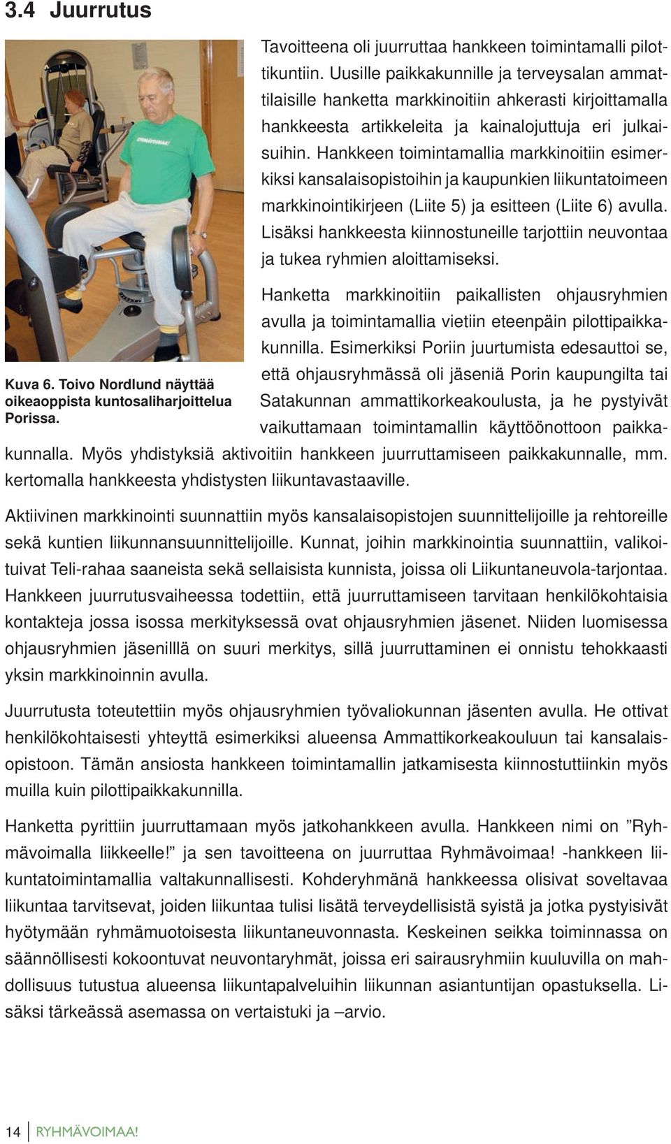 Hankkeen toimintamallia markkinoitiin esimerkiksi kansalaisopistoihin ja kaupunkien liikuntatoimeen markkinointikirjeen (Liite 5) ja esitteen (Liite 6) avulla.