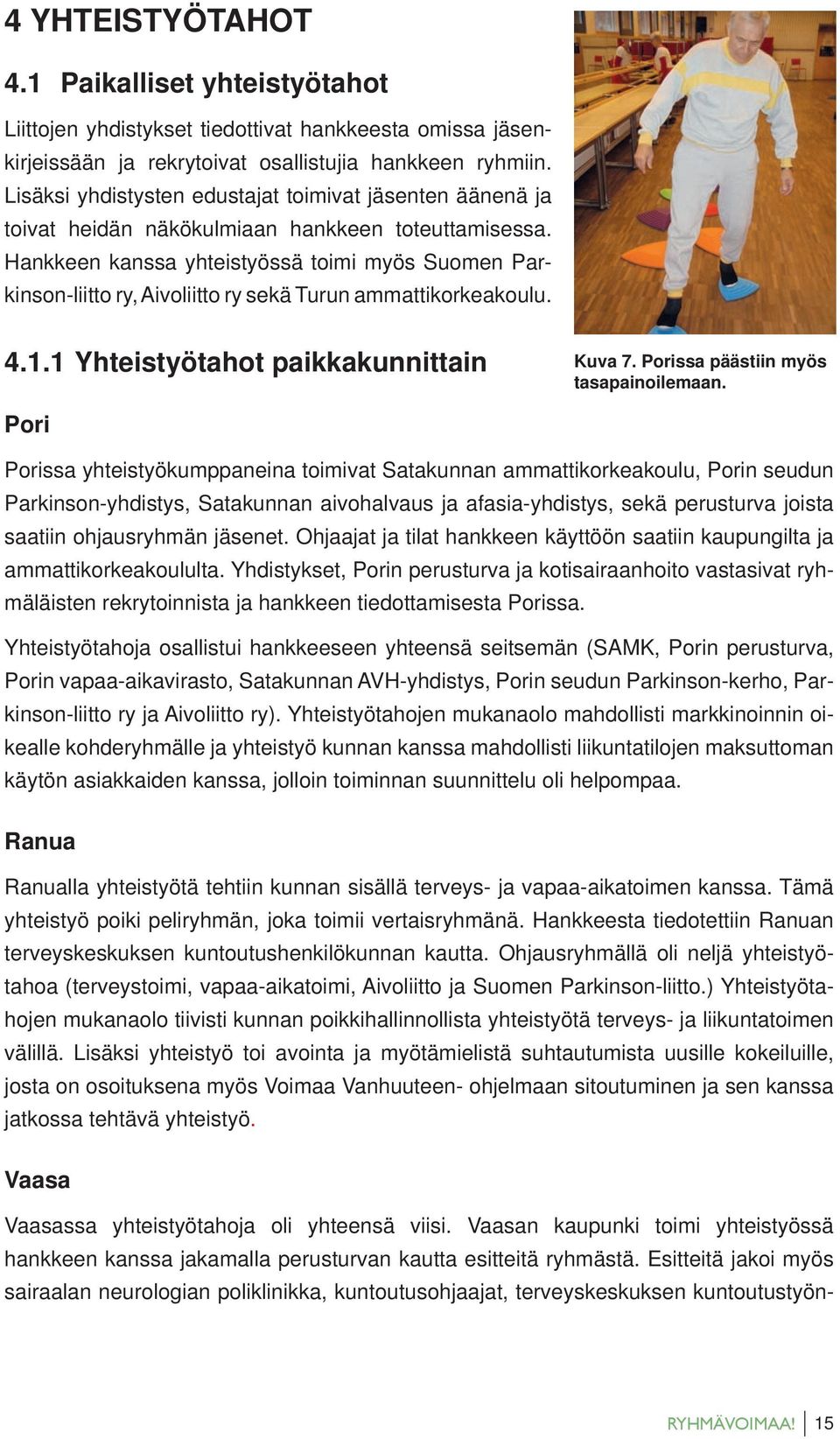 Hankkeen kanssa yhteistyössä toimi myös Suomen Parkinson-liitto ry, Aivoliitto ry sekä Turun ammattikorkeakoulu. 4.1.1 Yhteistyötahot paikkakunnittain Kuva 7. Porissa päästiin myös tasapainoilemaan.