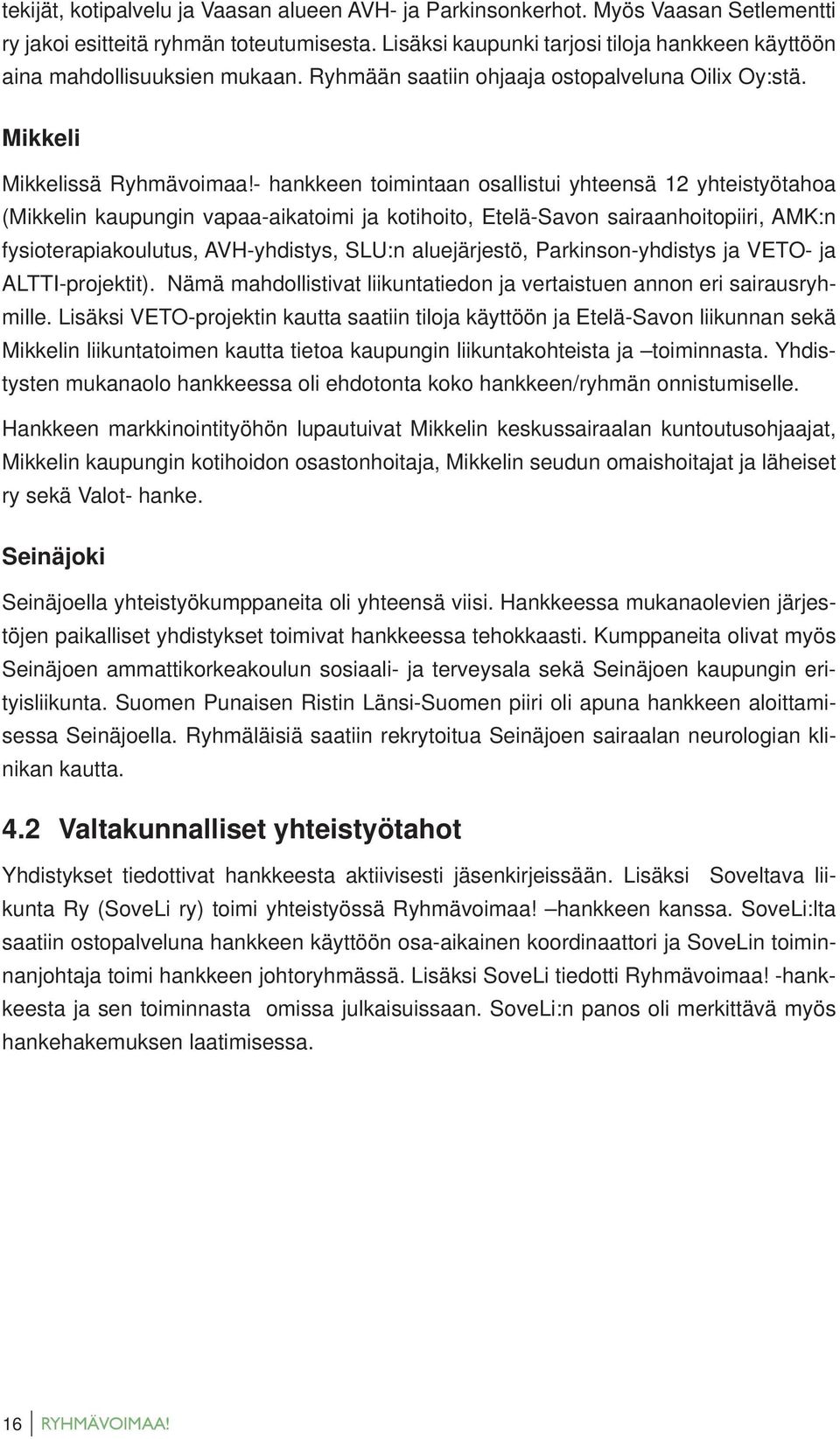 - hankkeen toimintaan osallistui yhteensä 12 yhteistyötahoa (Mikkelin kaupungin vapaa-aikatoimi ja kotihoito, Etelä-Savon sairaanhoitopiiri, AMK:n fysioterapiakoulutus, AVH-yhdistys, SLU:n