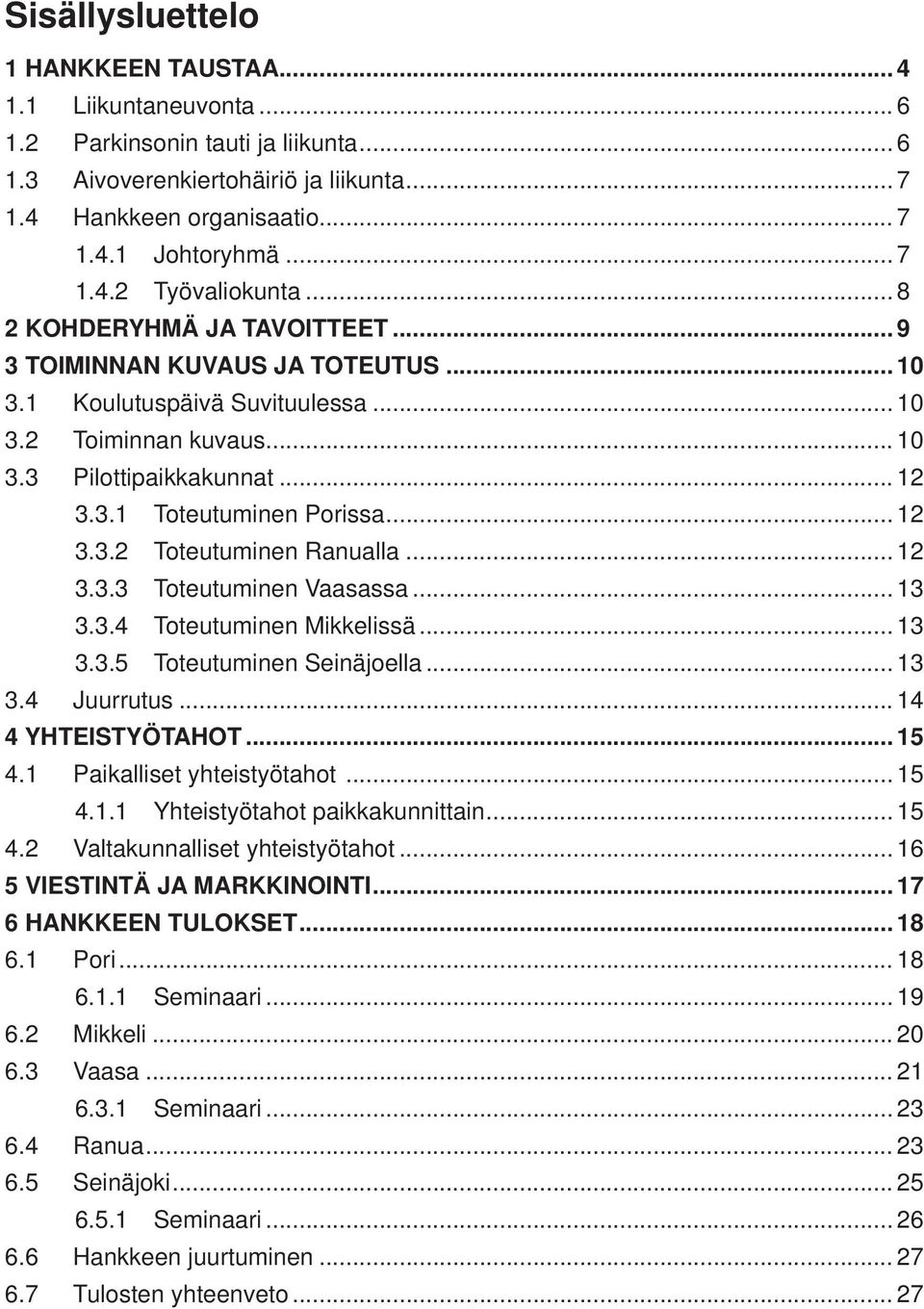 .. 12 3.3.2 Toteutuminen Ranualla... 12 3.3.3 Toteutuminen Vaasassa... 13 3.3.4 Toteutuminen Mikkelissä... 13 3.3.5 Toteutuminen Seinäjoella... 13 3.4 Juurrutus... 14 4 YHTEISTYÖTAHOT... 15 4.