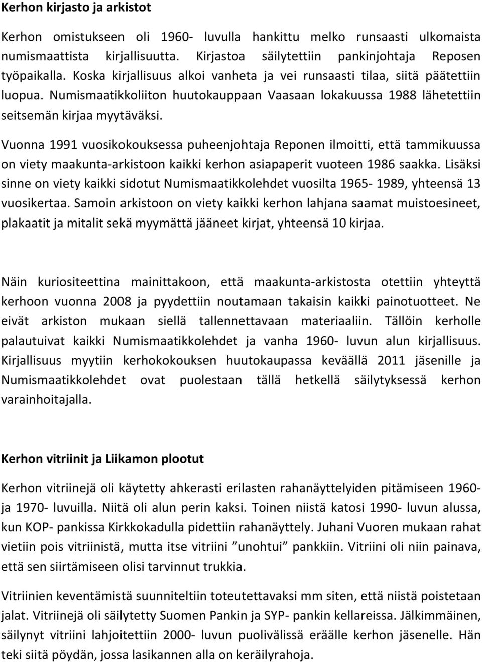 Vuonna 1991 vuosikokouksessa puheenjohtaja Reponen ilmoitti, että tammikuussa on viety maakunta-arkistoon kaikki kerhon asiapaperit vuoteen 1986 saakka.