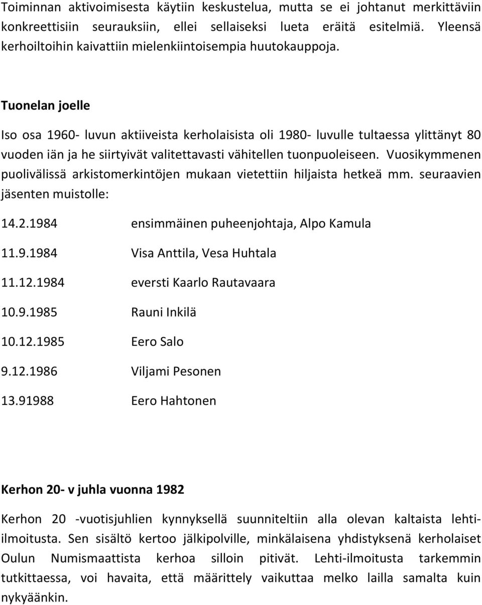 Tuonelan joelle Iso osa 1960- luvun aktiiveista kerholaisista oli 1980- luvulle tultaessa ylittänyt 80 vuoden iän ja he siirtyivät valitettavasti vähitellen tuonpuoleiseen.