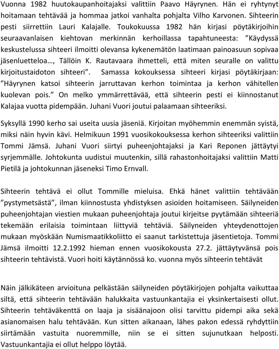 jäsenluetteloa, Tällöin K. Rautavaara ihmetteli, että miten seuralle on valittu kirjoitustaidoton sihteeri.