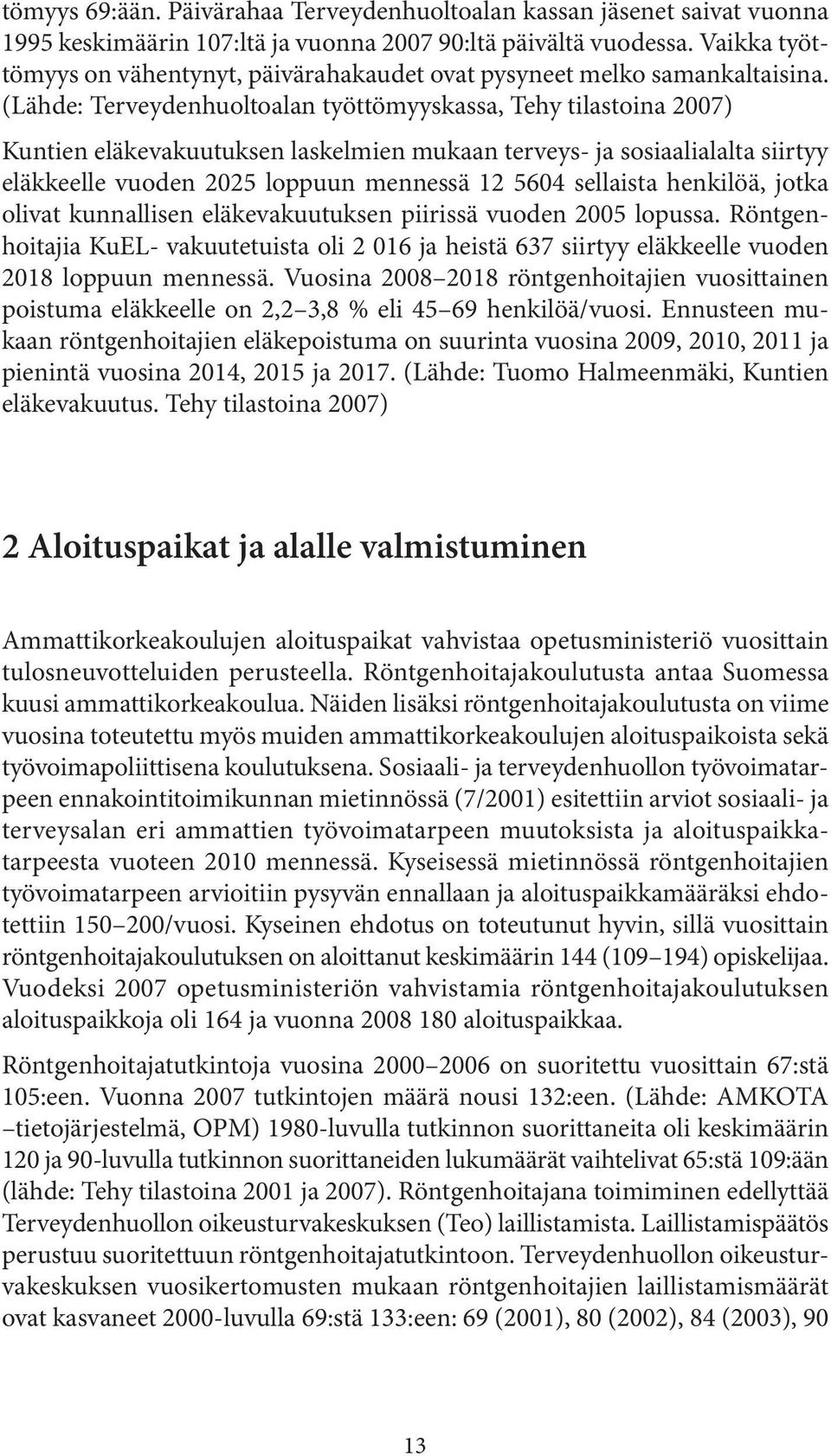 (Lähde: Terveydenhuoltoalan työttömyyskassa, Tehy tilastoina 2007) Kuntien eläkevakuutuksen laskelmien mukaan terveys- ja sosiaalialalta siirtyy eläkkeelle vuoden 2025 loppuun mennessä 12 5604