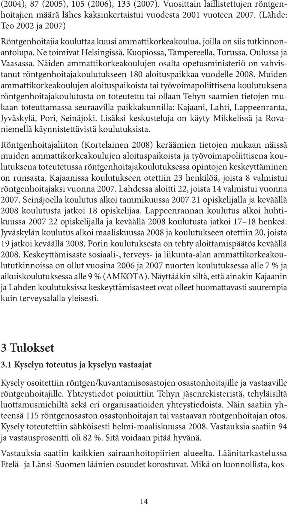 Näiden ammattikorkeakoulujen osalta opetusministeriö on vahvistanut röntgenhoitajakoulutukseen 180 aloituspaikkaa vuodelle 2008.