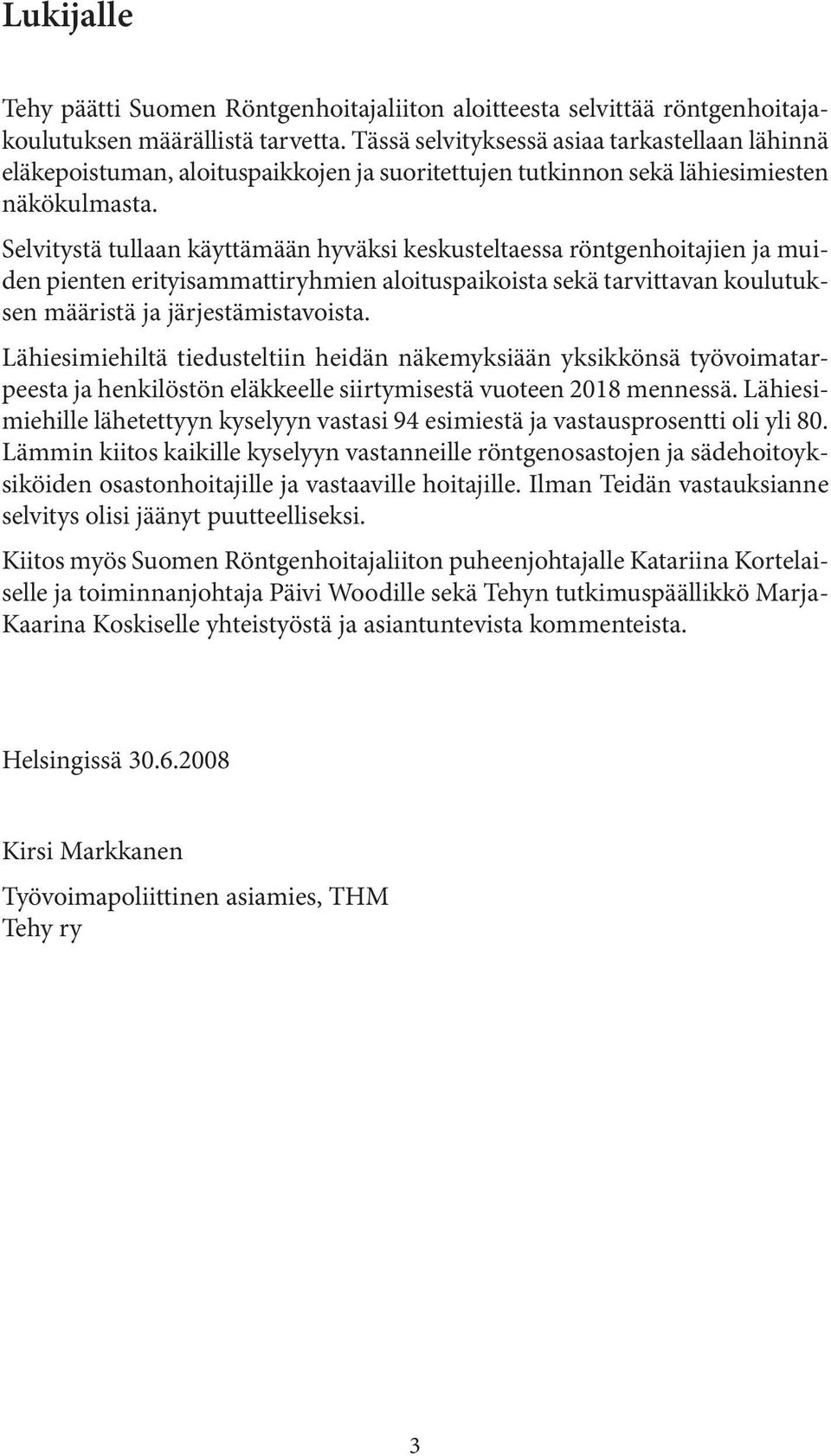 Selvitystä tullaan käyttämään hyväksi keskusteltaessa röntgenhoitajien ja muiden pienten erityisammattiryhmien aloituspaikoista sekä tarvittavan koulutuksen määristä ja järjestämistavoista.