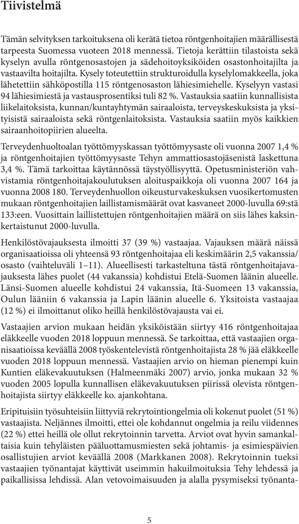 Kysely toteutettiin strukturoidulla kyselylomakkeella, joka lähetettiin sähköpostilla 115 röntgenosaston lähiesimiehelle. Kyselyyn vastasi 94 lähiesimiestä ja vastausprosentiksi tuli 82 %.