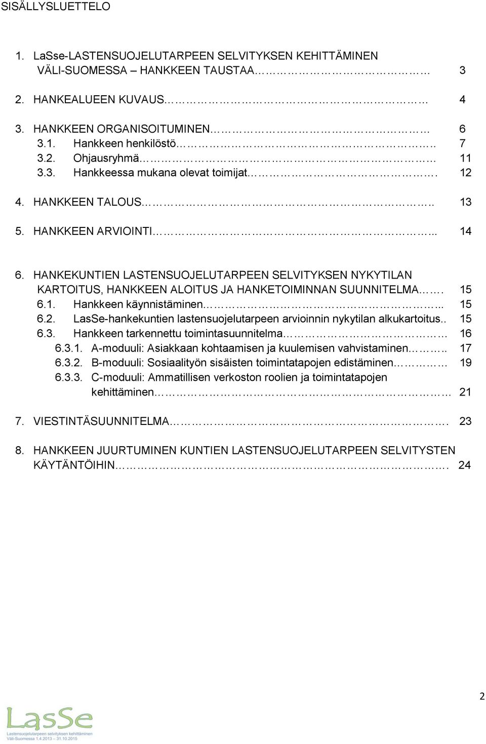 HANKEKUNTIEN LASTENSUOJELUTARPEEN SELVITYKSEN NYKYTILAN KARTOITUS, HANKKEEN ALOITUS JA HANKETOIMINNAN SUUNNITELMA. 15 6.1. Hankkeen käynnistäminen... 15 6.2.