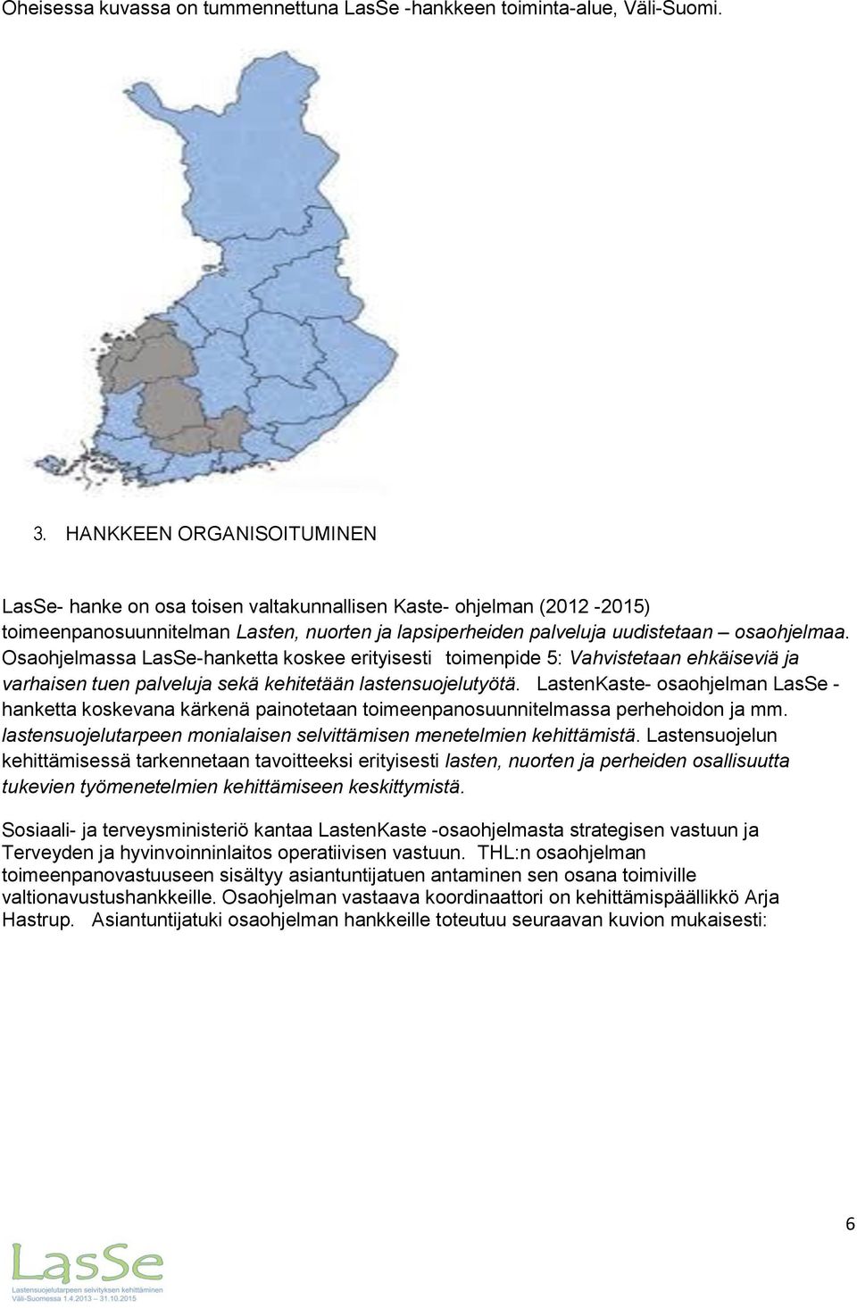 Osaohjelmassa LasSe-hanketta koskee erityisesti toimenpide 5: Vahvistetaan ehkäiseviä ja varhaisen tuen palveluja sekä kehitetään lastensuojelutyötä.