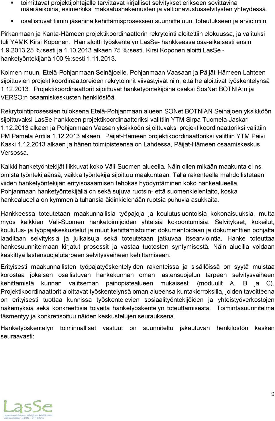 Pirkanmaan ja Kanta-Hämeen projektikoordinaattorin rekrytointi aloitettiin elokuussa, ja valituksi tuli YAMK Kirsi Koponen. Hän aloitti työskentelyn LasSe- hankkeessa osa-aikaisesti ensin 1.9.