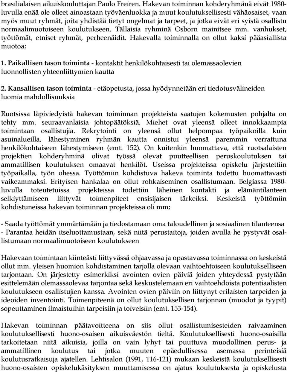 ja jotka eivät eri syistä osallistu normaalimuotoiseen koulutukseen. Tällaisia ryhminä Osborn mainitsee mm. vanhukset, työttömät, etniset ryhmät, perheenäidit.