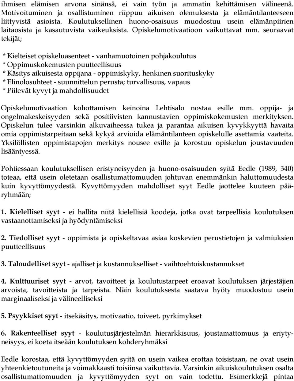 seuraavat tekijät; * Kielteiset opiskeluasenteet - vanhamuotoinen pohjakoulutus * Oppimuskokemusten puutteellisuus * Käsitys aikuisesta oppijana - oppimiskyky, henkinen suorituskyky * Elinolosuhteet