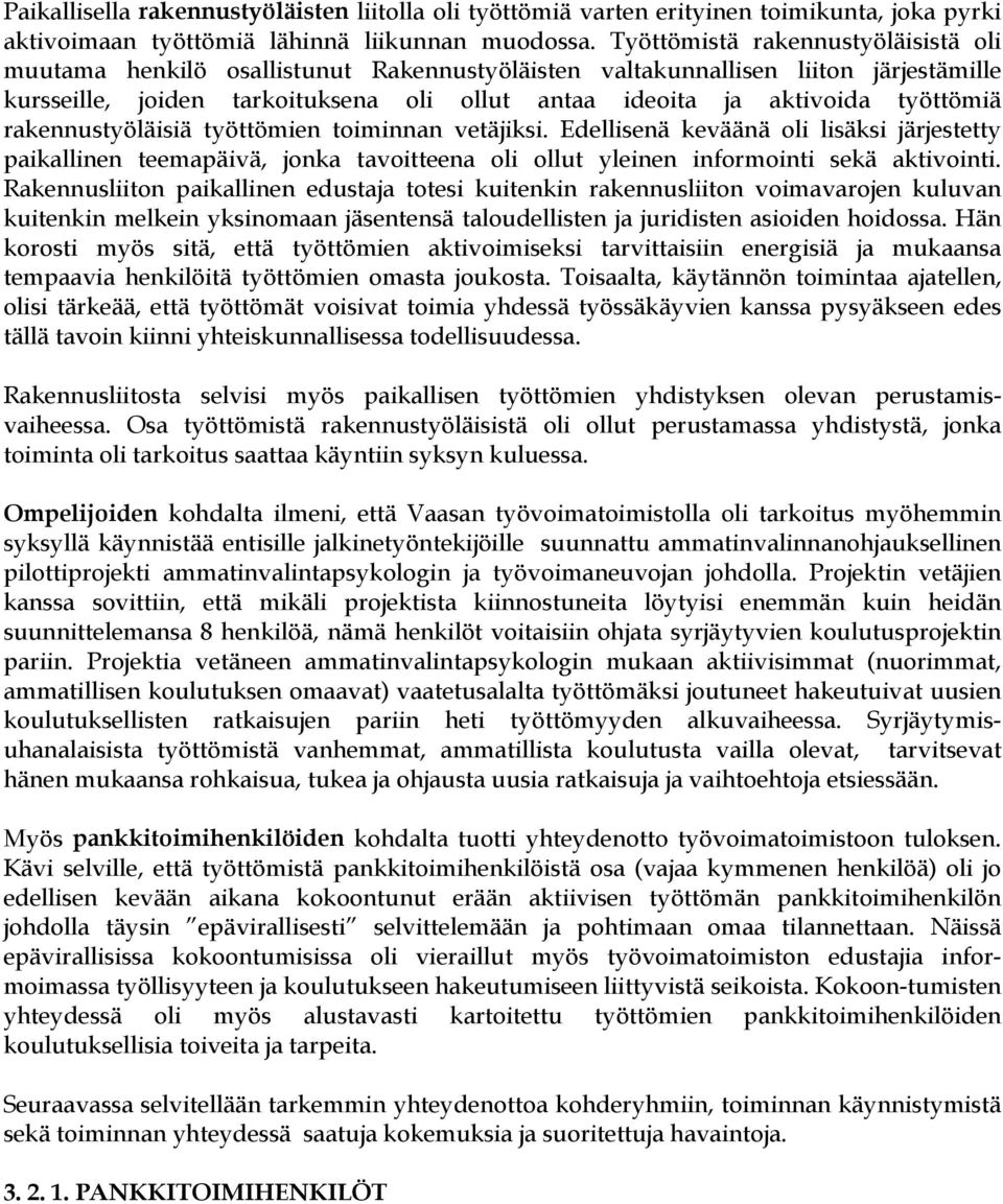 työttömiä rakennustyöläisiä työttömien toiminnan vetäjiksi. Edellisenä keväänä oli lisäksi järjestetty paikallinen teemapäivä, jonka tavoitteena oli ollut yleinen informointi sekä aktivointi.